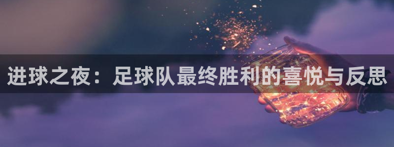 进球之夜：足球队最终胜利的喜悦与反思