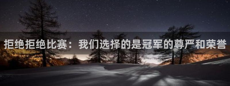  拒绝拒绝比赛：我们选择的是冠军的尊严和荣誉