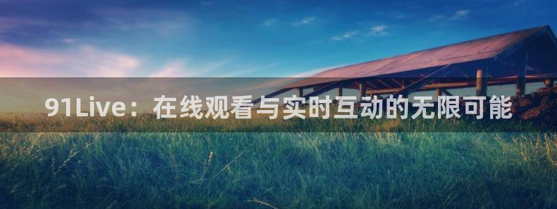 nba雨燕直播在线观看免费：91Live：在线观看与实时互动的无限可能